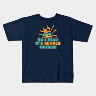 So I Hear It's Summer Outside Kids T-Shirt